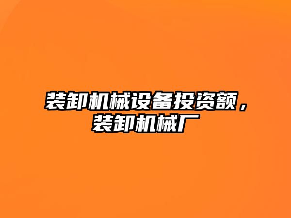 裝卸機械設(shè)備投資額，裝卸機械廠