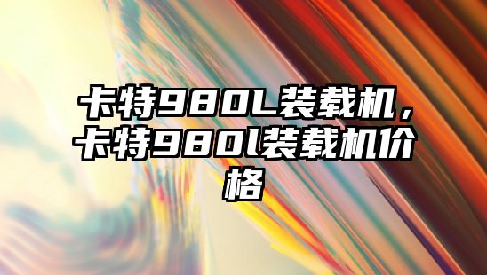 卡特980L裝載機(jī)，卡特980l裝載機(jī)價(jià)格