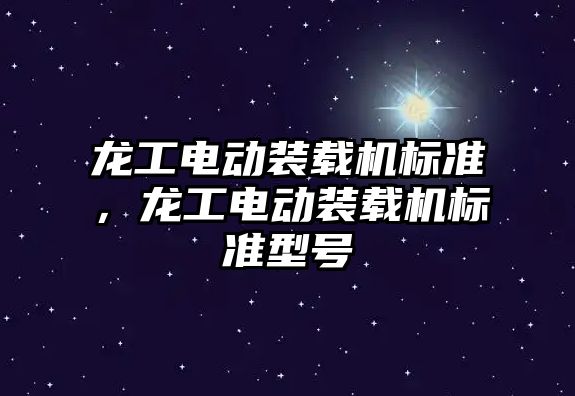 龍工電動裝載機標準，龍工電動裝載機標準型號