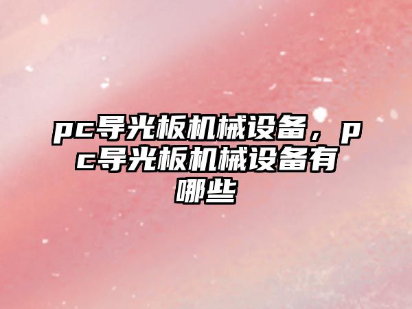 pc導(dǎo)光板機(jī)械設(shè)備，pc導(dǎo)光板機(jī)械設(shè)備有哪些