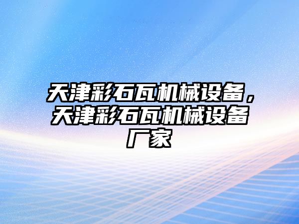 天津彩石瓦機械設(shè)備，天津彩石瓦機械設(shè)備廠家