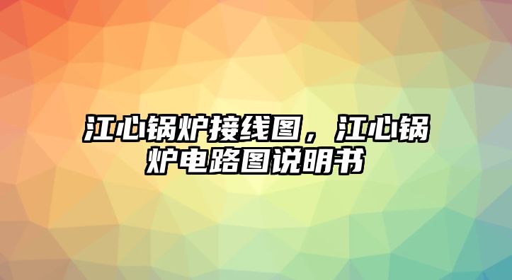 江心鍋爐接線圖，江心鍋爐電路圖說明書