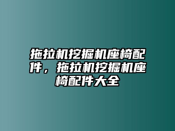 拖拉機(jī)挖掘機(jī)座椅配件，拖拉機(jī)挖掘機(jī)座椅配件大全