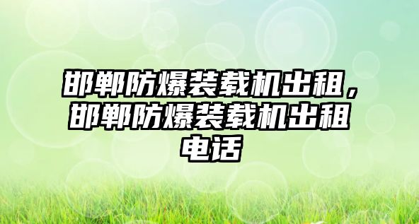 邯鄲防爆裝載機(jī)出租，邯鄲防爆裝載機(jī)出租電話