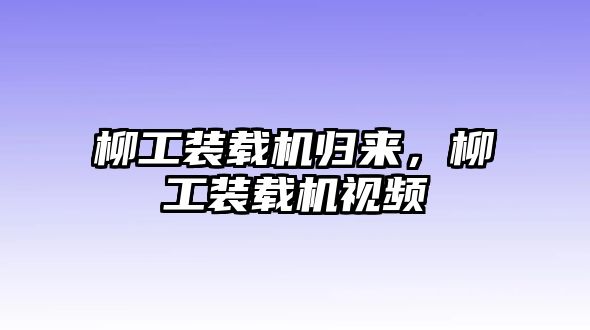 柳工裝載機歸來，柳工裝載機視頻