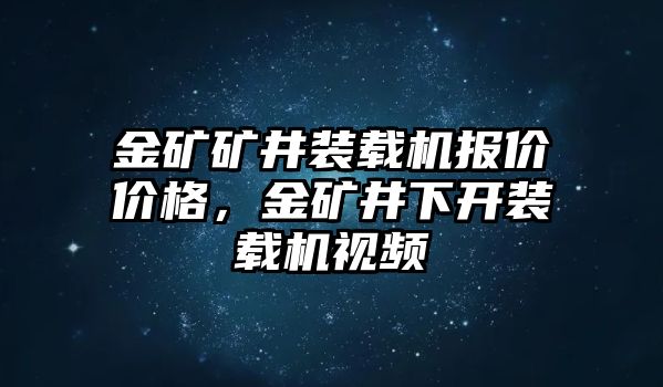 金礦礦井裝載機(jī)報(bào)價(jià)價(jià)格，金礦井下開裝載機(jī)視頻