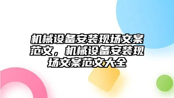 機(jī)械設(shè)備安裝現(xiàn)場文案范文，機(jī)械設(shè)備安裝現(xiàn)場文案范文大全