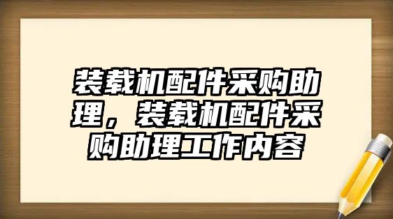 裝載機配件采購助理，裝載機配件采購助理工作內(nèi)容