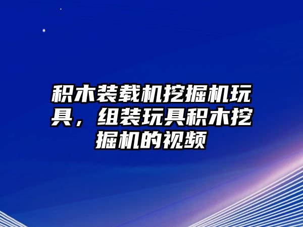 積木裝載機(jī)挖掘機(jī)玩具，組裝玩具積木挖掘機(jī)的視頻