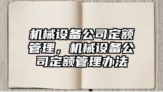 機(jī)械設(shè)備公司定額管理，機(jī)械設(shè)備公司定額管理辦法