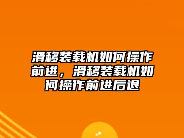 滑移裝載機如何操作前進，滑移裝載機如何操作前進后退