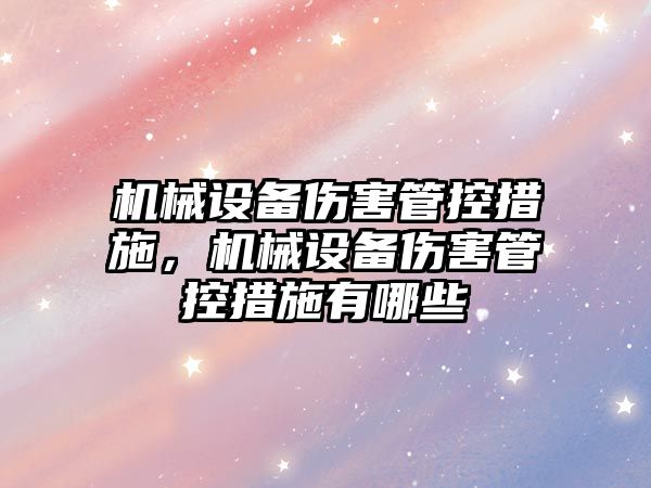 機械設備傷害管控措施，機械設備傷害管控措施有哪些