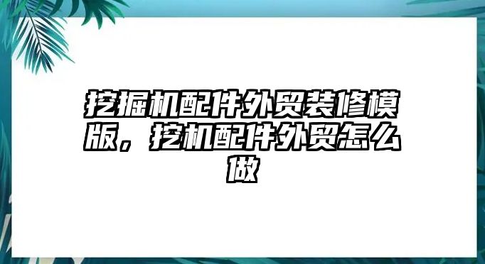 挖掘機配件外貿裝修模版，挖機配件外貿怎么做