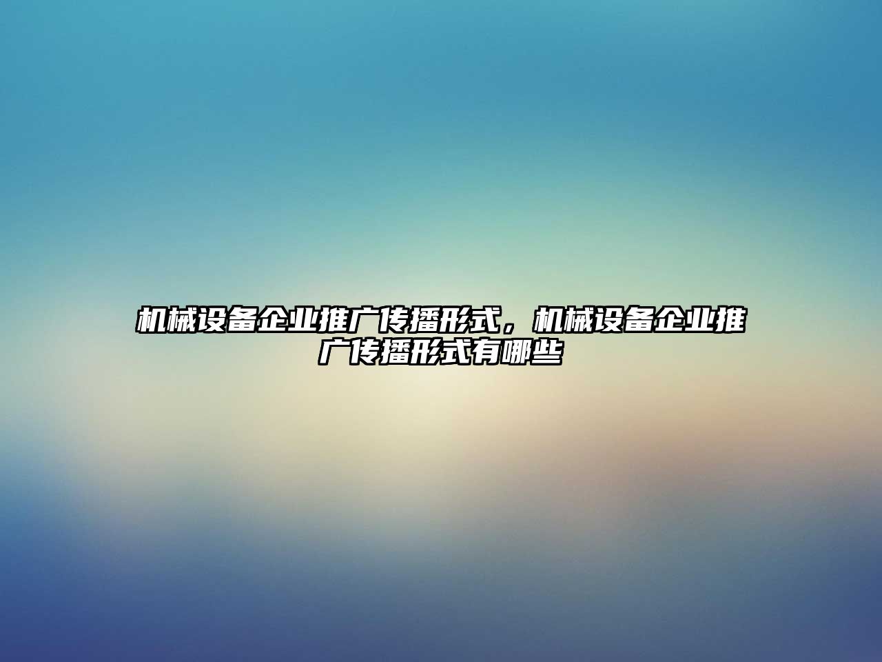 機(jī)械設(shè)備企業(yè)推廣傳播形式，機(jī)械設(shè)備企業(yè)推廣傳播形式有哪些
