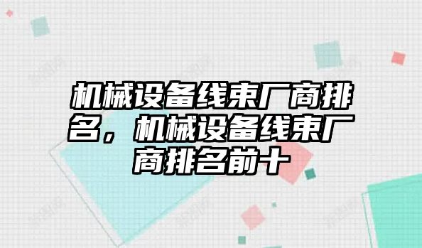 機械設(shè)備線束廠商排名，機械設(shè)備線束廠商排名前十