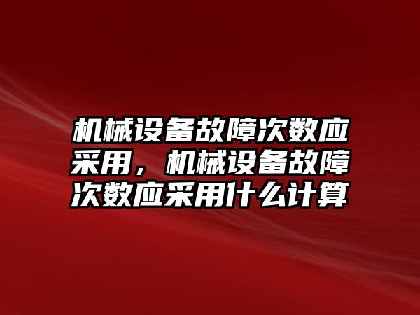 機械設備故障次數(shù)應采用，機械設備故障次數(shù)應采用什么計算