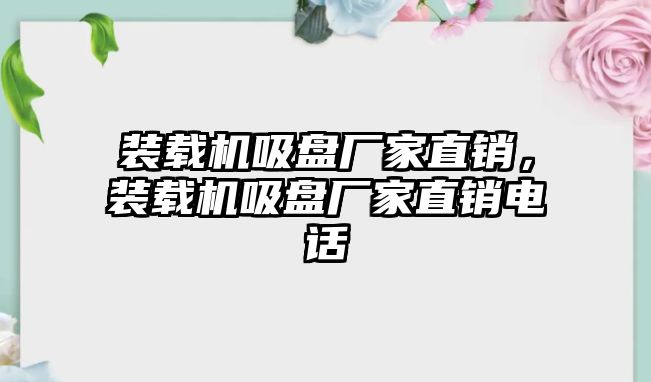 裝載機吸盤廠家直銷，裝載機吸盤廠家直銷電話