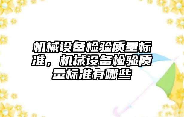 機械設備檢驗質量標準，機械設備檢驗質量標準有哪些