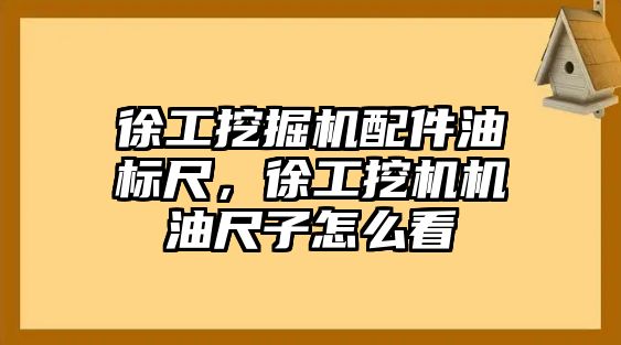 徐工挖掘機配件油標(biāo)尺，徐工挖機機油尺子怎么看