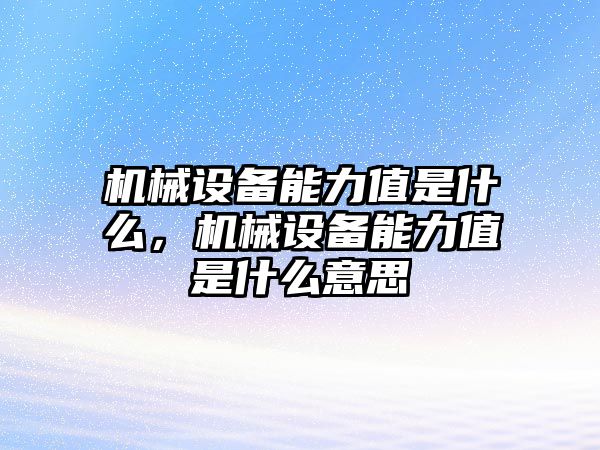 機械設(shè)備能力值是什么，機械設(shè)備能力值是什么意思