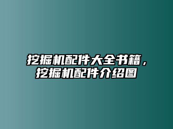 挖掘機配件大全書籍，挖掘機配件介紹圖