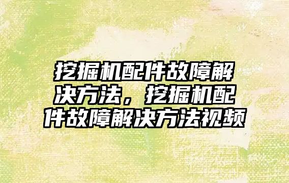 挖掘機配件故障解決方法，挖掘機配件故障解決方法視頻