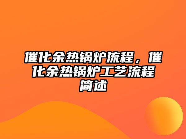 催化余熱鍋爐流程，催化余熱鍋爐工藝流程簡述