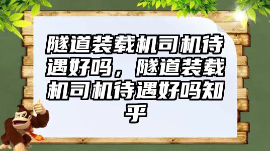 隧道裝載機司機待遇好嗎，隧道裝載機司機待遇好嗎知乎