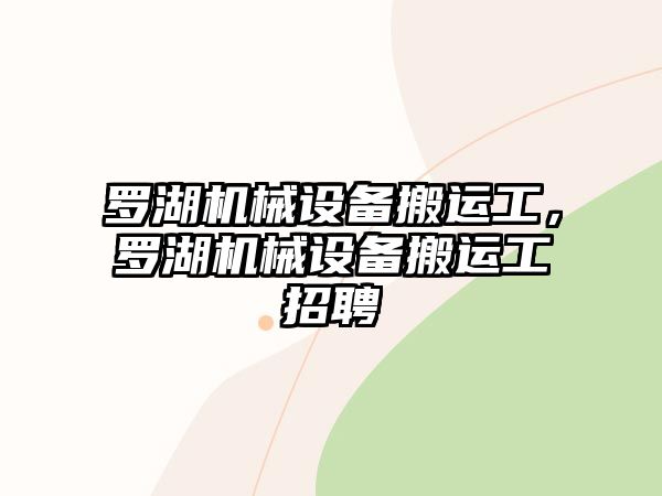 羅湖機(jī)械設(shè)備搬運(yùn)工，羅湖機(jī)械設(shè)備搬運(yùn)工招聘