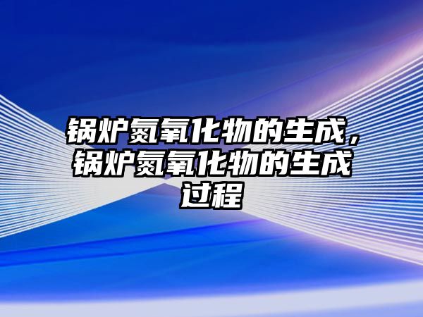 鍋爐氮氧化物的生成，鍋爐氮氧化物的生成過程