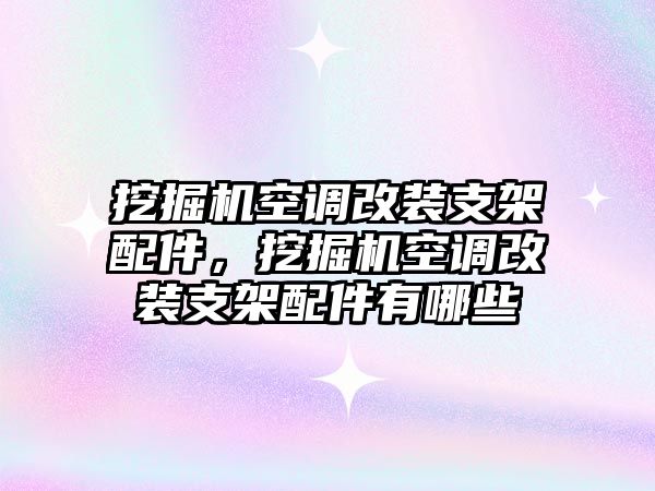 挖掘機空調(diào)改裝支架配件，挖掘機空調(diào)改裝支架配件有哪些