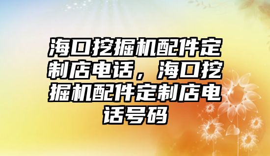 海口挖掘機(jī)配件定制店電話，?？谕诰驒C(jī)配件定制店電話號(hào)碼