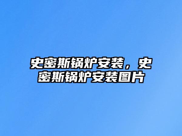 史密斯鍋爐安裝，史密斯鍋爐安裝圖片