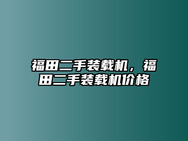 福田二手裝載機(jī)，福田二手裝載機(jī)價(jià)格