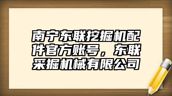 南寧東聯(lián)挖掘機(jī)配件官方賬號(hào)，東聯(lián)采掘機(jī)械有限公司