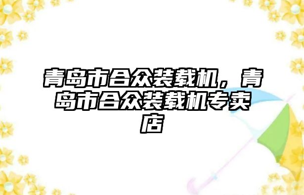 青島市合眾裝載機，青島市合眾裝載機專賣店