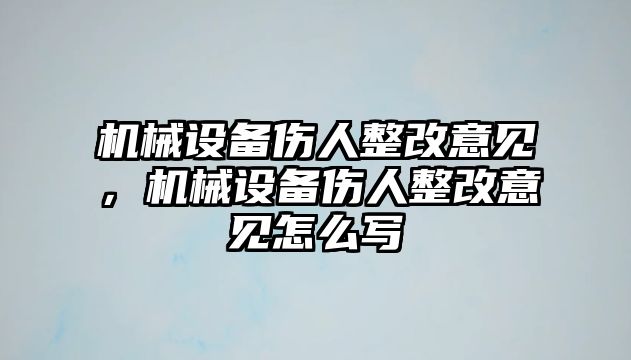 機(jī)械設(shè)備傷人整改意見(jiàn)，機(jī)械設(shè)備傷人整改意見(jiàn)怎么寫