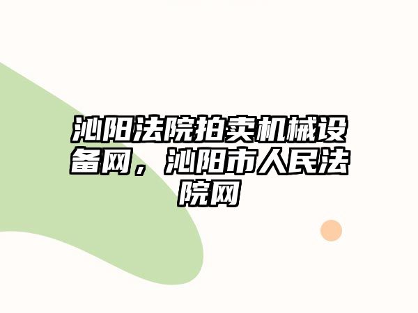 沁陽法院拍賣機械設備網(wǎng)，沁陽市人民法院網(wǎng)