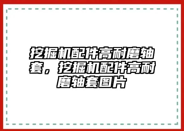 挖掘機配件高耐磨軸套，挖掘機配件高耐磨軸套圖片