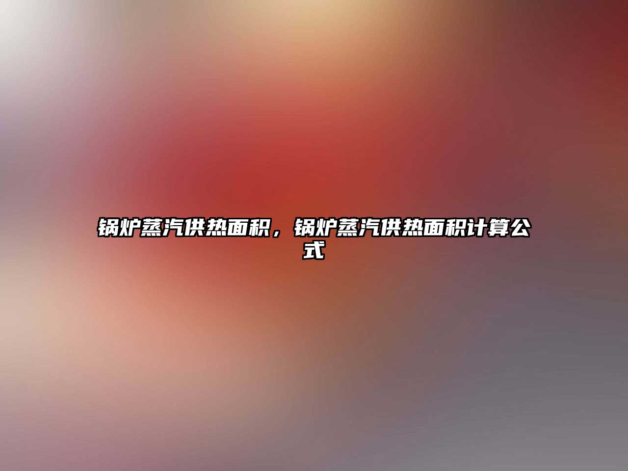 鍋爐蒸汽供熱面積，鍋爐蒸汽供熱面積計算公式