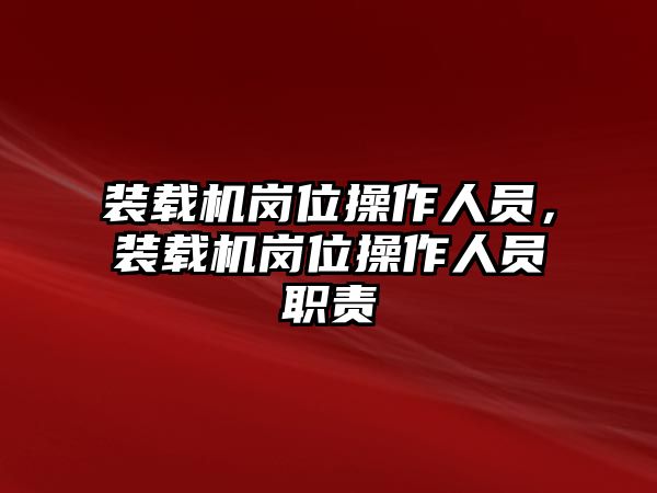 裝載機崗位操作人員，裝載機崗位操作人員職責