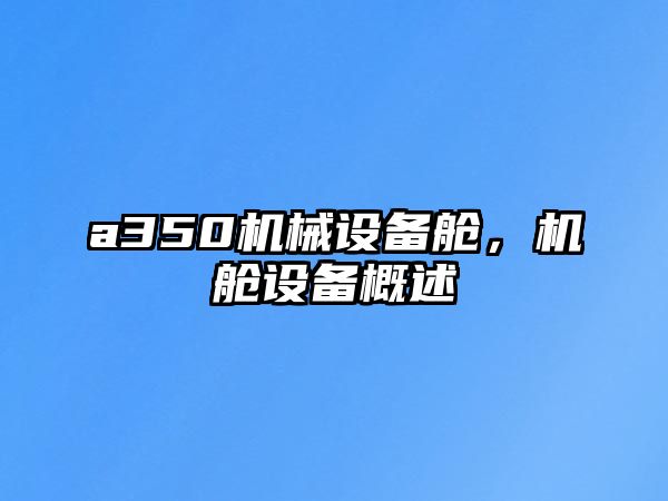 a350機械設備艙，機艙設備概述