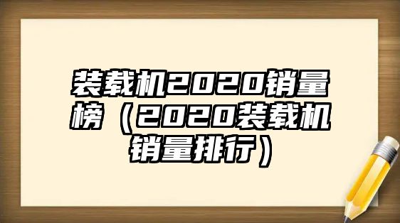 裝載機2020銷量榜（2020裝載機銷量排行）