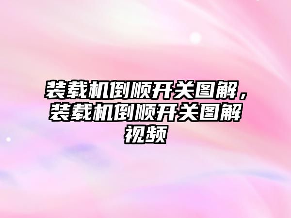 裝載機倒順開關圖解，裝載機倒順開關圖解視頻