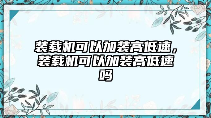 裝載機可以加裝高低速，裝載機可以加裝高低速嗎