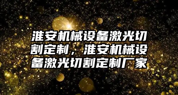 淮安機械設(shè)備激光切割定制，淮安機械設(shè)備激光切割定制廠家