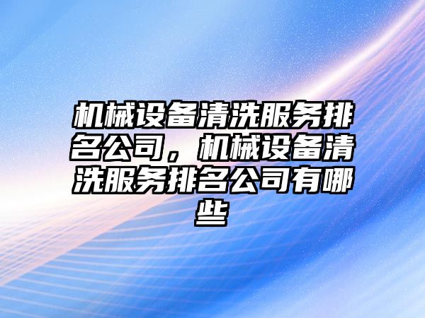 機械設備清洗服務排名公司，機械設備清洗服務排名公司有哪些