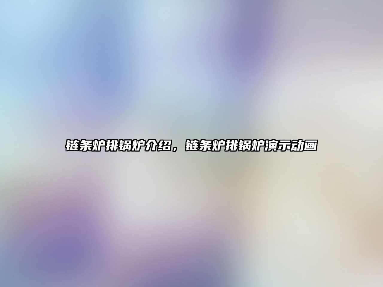 鏈條爐排鍋爐介紹，鏈條爐排鍋爐演示動(dòng)畫