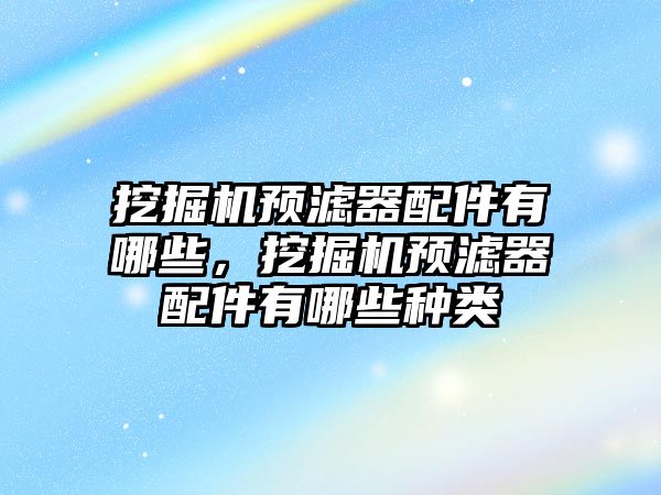 挖掘機預濾器配件有哪些，挖掘機預濾器配件有哪些種類