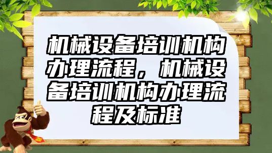 機械設(shè)備培訓(xùn)機構(gòu)辦理流程，機械設(shè)備培訓(xùn)機構(gòu)辦理流程及標準